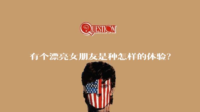 有个漂亮女朋友是种怎样的体验？